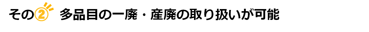 多品目の一廃・産廃の取扱いが可能